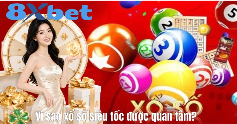 Vì sao xổ số siêu tốc được quan tâm?